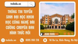 THÔNG TIN TUYỂN SINH ĐẠI HỌC KHOA HỌC CÔNG NGHỆ ĐÀI CƯƠNG CHUYÊN BAN HÌNH THỨC MỚI