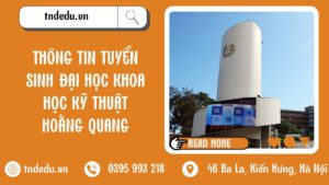 THÔNG TIN TUYỂN SINH ĐẠI HỌC KHOA HỌC KỸ THUẬT HOẰNG QUANG