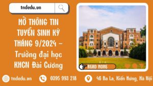 MỞ THÔNG TIN TUYỂN SINH KỲ THÁNG 9/2024 - Trường đại học KHCN Đài Cương