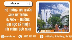 MỞ THÔNG TIN TUYỂN SINH KỲ THÁNG 9/2024 - TRƯỜNG ĐẠI HỌC KỸ THUẬT TÀI CHÍNH ĐỨC MINH